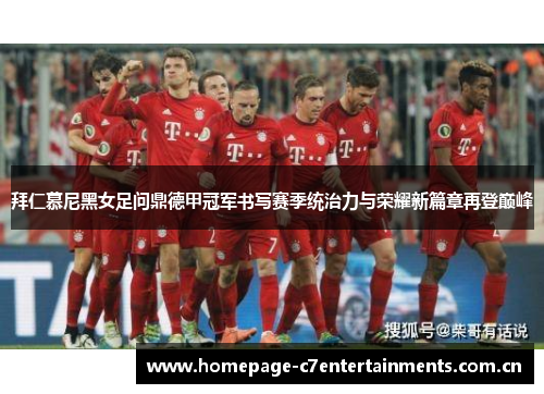 拜仁慕尼黑女足问鼎德甲冠军书写赛季统治力与荣耀新篇章再登巅峰 拜仁慕尼黑女足问鼎德甲冠军书写赛季统治力与荣耀新篇章再登巅峰